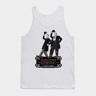 Laurel & Hardy Quotes: 'Why Didn't You Tell Me You Had Two Legs Ollie' 'Well You Didn't Ask Me, I've Always Had Them Stan' Tank Top